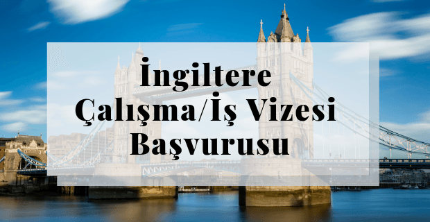 İngiltere Çalışma/İş Vizesi Başvurusu