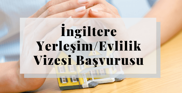 İngiltere Yerleşim/Evlilik Vizesi Başvurusu