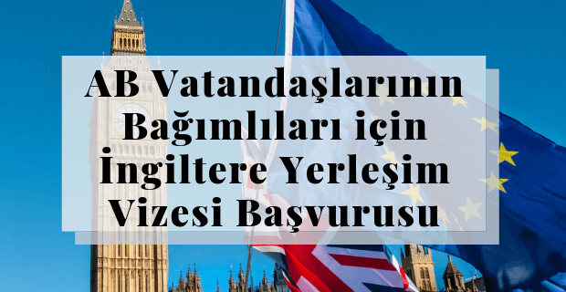 AB Vatandaşlarının Bağımlıları için İngiltere Yerleşim Vizesi Başvurusu